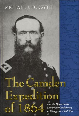 The Camden Expedition of 1864 and the Opportunity Lost by the Confederacy to Change the Civil War