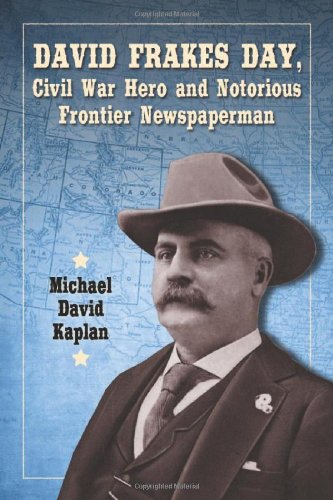 David Frakes Day, Civil War Hero and Notorious Frontier Newspaperman