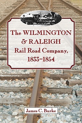 The Wilmington &amp; Raleigh Rail Road Company, 1833-1854