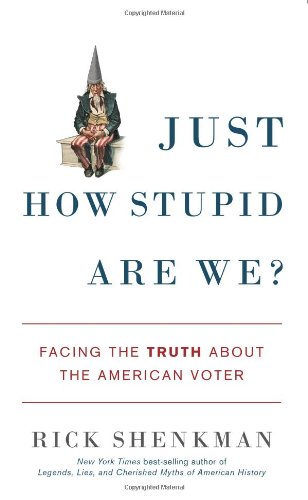 Just How Stupid Are We? Facing the Truth about the American Voter