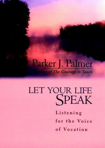 Let Your Life Speak: Listening for the Voice of Vocation