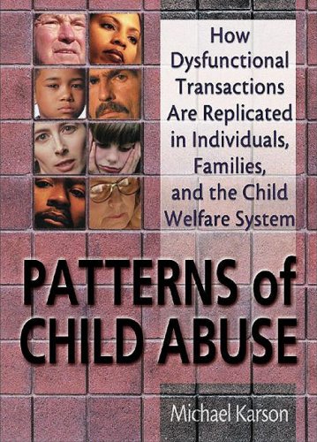 Patterns of child abuse : how dysfunctional transactions are replicated in individuals, families, and the child welfare system