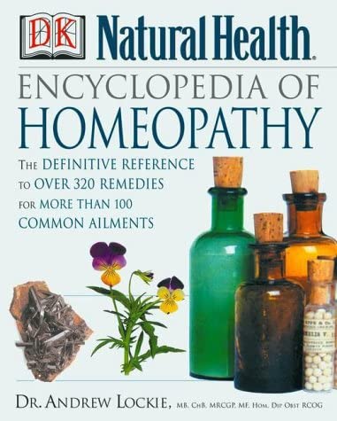 Encyclopedia of Homeopathy: The Definitive Home Reference Guide to Homeopathic Self-Help Remedies &amp; Treatments for Common Ailments