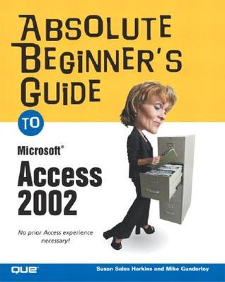 Absolute Beginner's Guide To Microsoft Access 2002