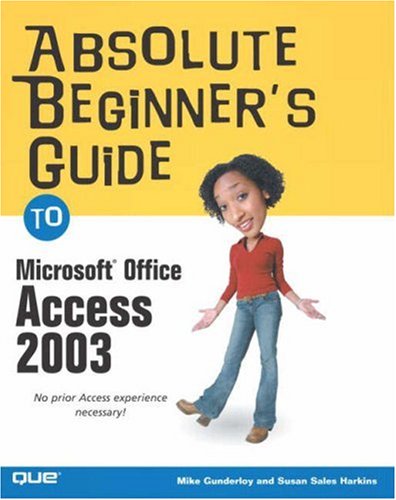 Absolute Beginner's Guide To Microsoft Office Access 2003