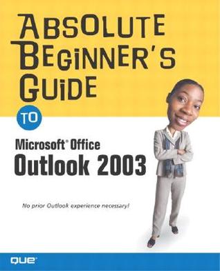 Absolute Beginner's Guide to Microsoft Office Outlook 2003