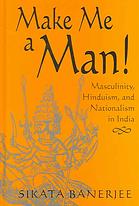 Make Me a Man! Masculinity, Hinduism, and Nationalism in India