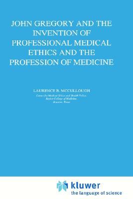 John Gregory and the Invention of Professional Medical Ethics and the Profession of Medicine