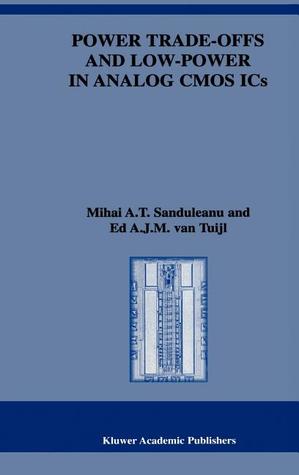 Power Trade-offs and Low Power in Analog CMOS ICs (THE KLUWER INTERNATIONAL SERIES IN ENGINEERING AND (The Springer International Series in Engineering and Computer Science)