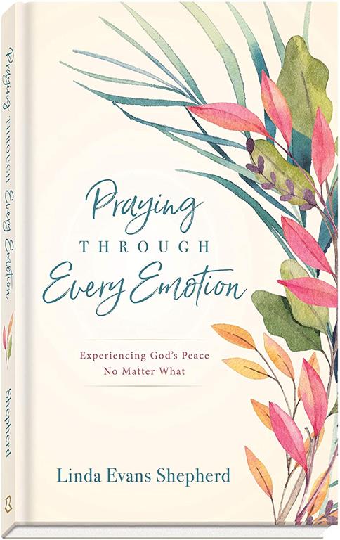 Praying Through Every Emotion: Experiencing God's Peace No Matter What