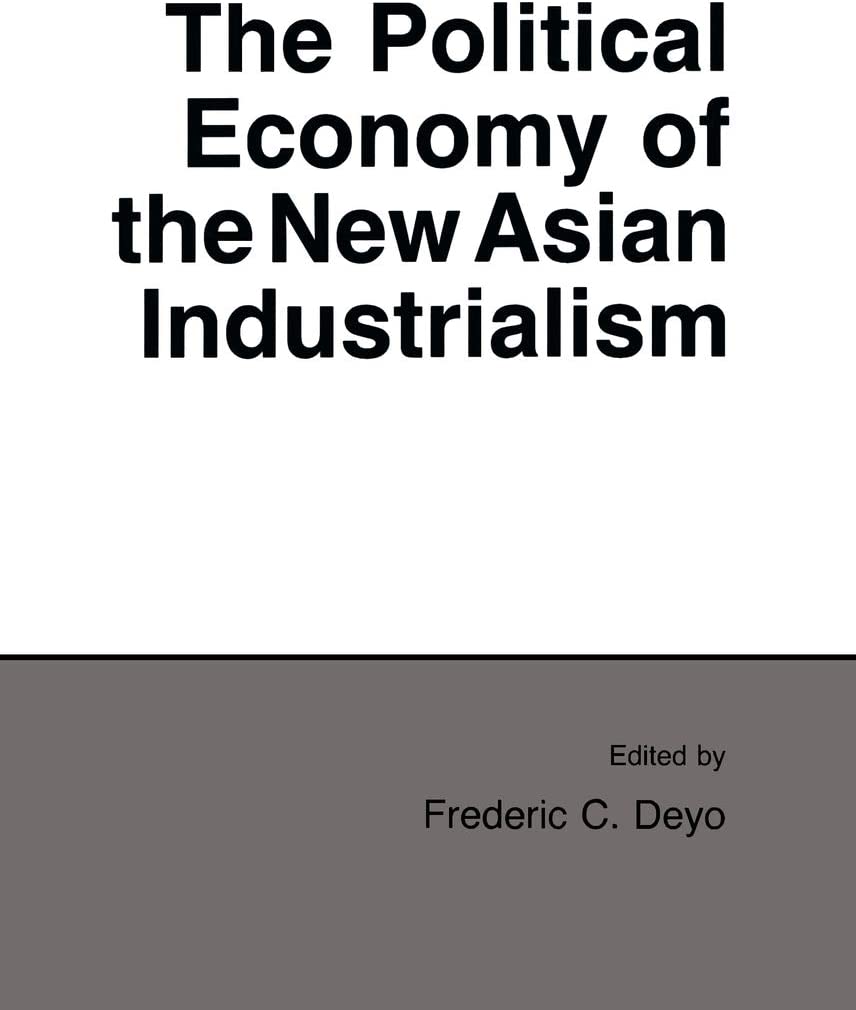 The Political Economy of the New Asian Industrialism (Cornell Studies in Political Economy)