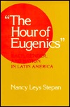 The Hour of Eugenics&quot;: Race, Gender, and Nation in Latin America