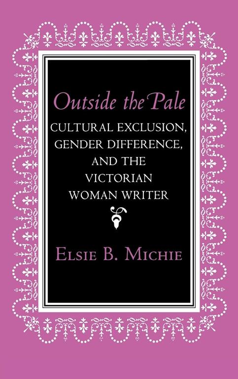 Outside the Pale: Cultural Exclusion, Gender Difference, and the Victorian Woman Writer (Reading Women Writing)