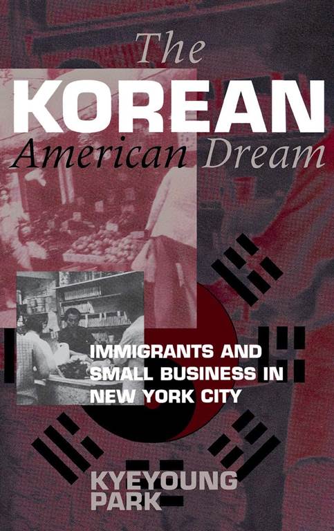 The Korean American Dream: Immigrants and Small Business in New York City (The Anthropology of Contemporary Issues)