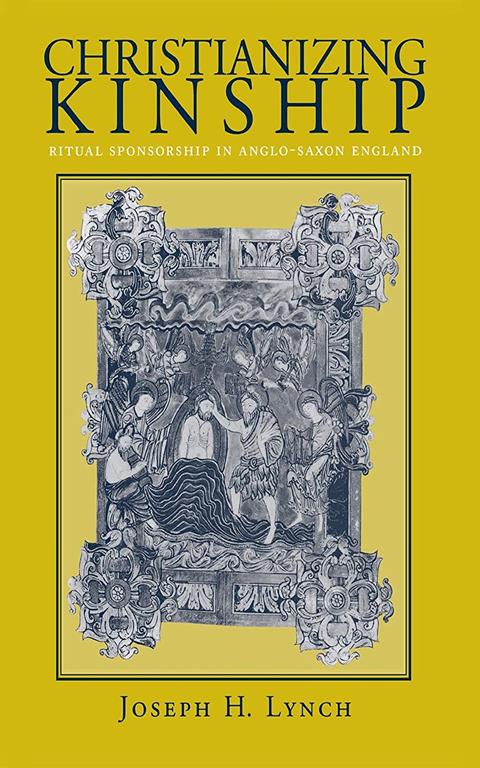 Christianizing Kinship: Ritual Sponsorship in Anglo-Saxon England