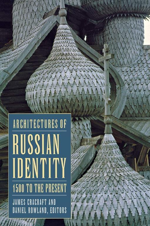 Architectures of Russian Identity, 1500 to the Present