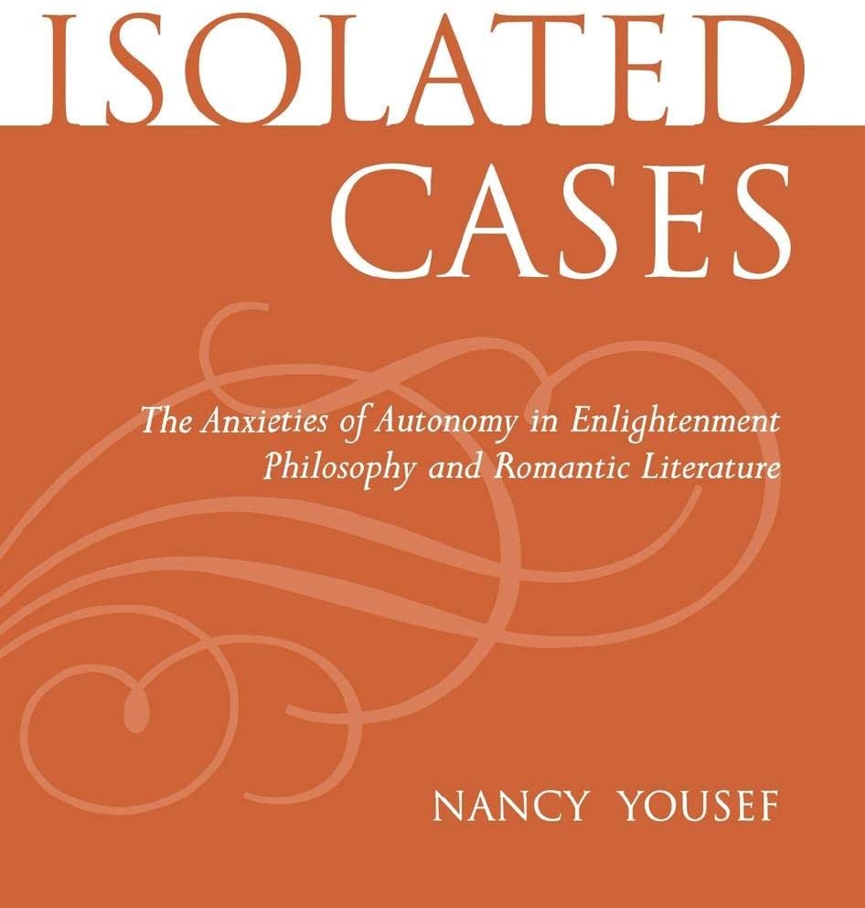 Isolated Cases: The Anxieties of Autonomy in Enlightenment Philosophy and Romantic Literature