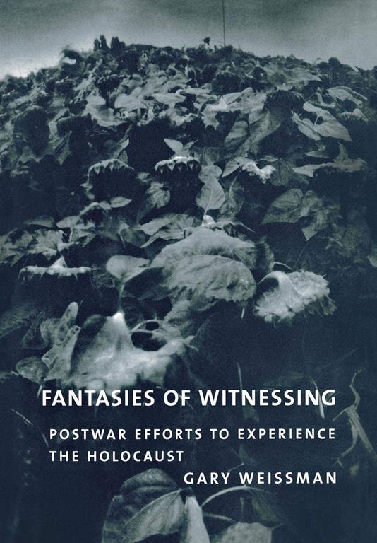 Fantasies of Witnessing: Postwar Efforts to Experience the Holocaust