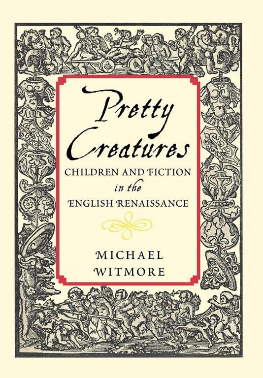 Pretty Creatures: Children and Fiction in the English Renaissance