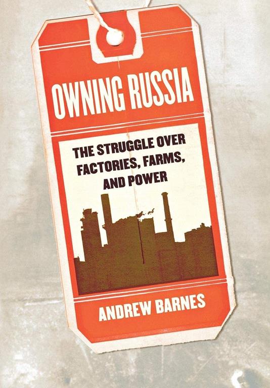 Owning Russia: The Struggle over Factories, Farms and Power