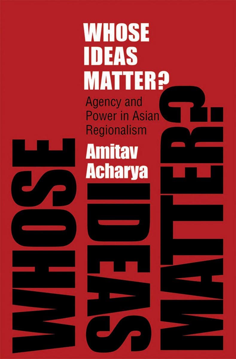 Whose Ideas Matter?: Agency and Power in Asian Regionalism (Cornell Studies in Political Economy)