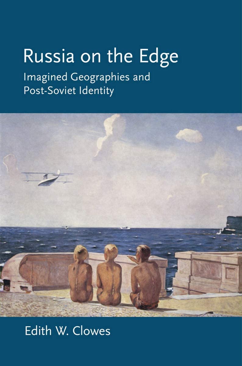 Russia on the Edge: Imagined Geographies and Post-Soviet Identity (Cornell Paperbacks)