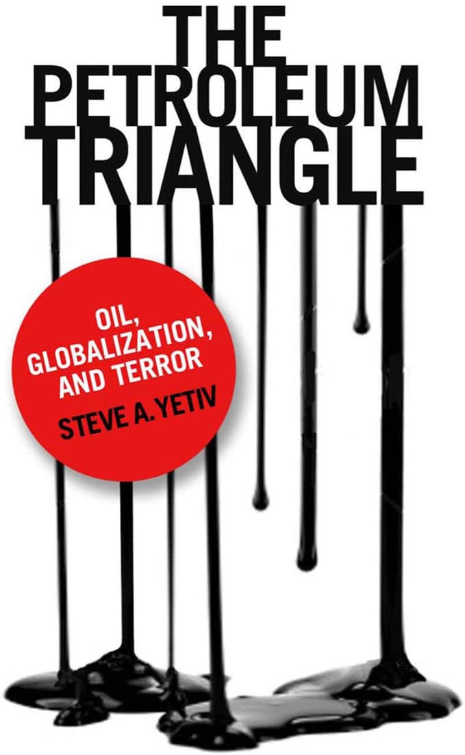 The Petroleum Triangle: Oil, Globalization, and Terror