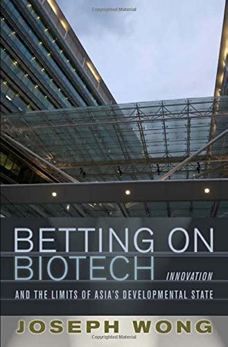 Betting on Biotech: Innovation and the Limits of Asia's Developmental State (Cornell Studies in Political Economy (Hardcover))