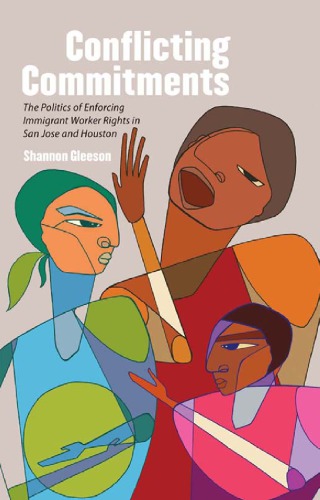 Conflicting Commitments: The Politics of Enforcing Immigrant Worker Rights in San Jose and Houston