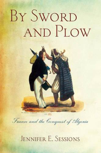 By sword and plow : France and the conquest of Algeria