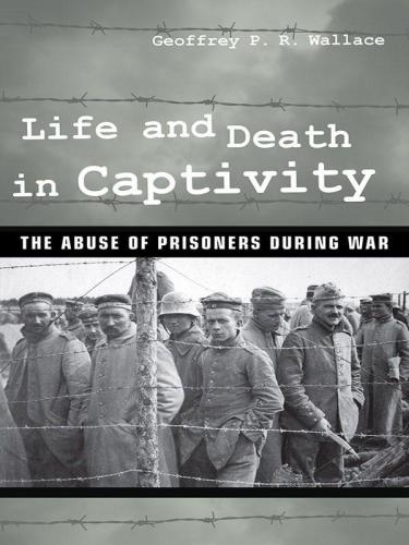 Life and death in captivity : the abuse of prisoners during war