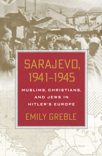 Sarajevo, 1941-1945 Muslims, Christians, and Jews in Hitler's Europe