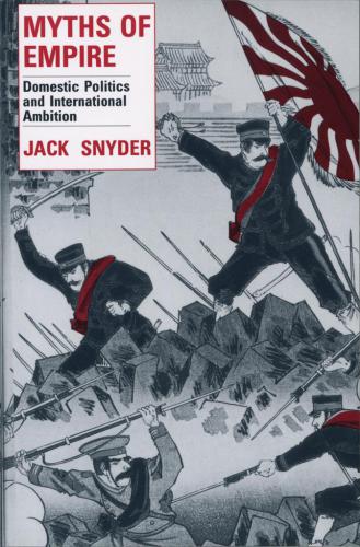 Myths of Empire : Domestic Politics and International Ambition (Cornell Studies in Security Affairs)