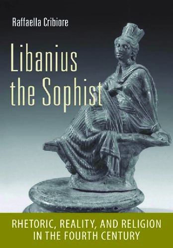 Libanius the sophist : rhetoric, reality, and religion in the fourth century