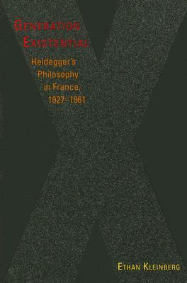 Generation Existential: Heidegger's Philosophy in France, 1927&ndash;1961