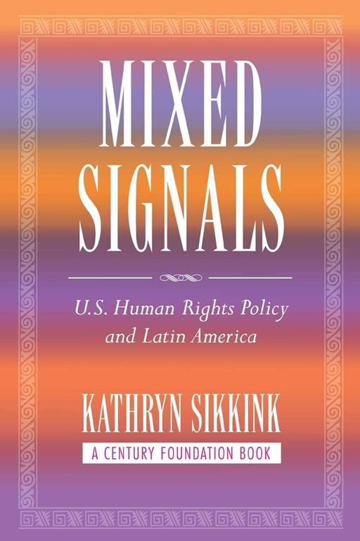 Mixed Signals: U.S. Human Rights Policy and Latin America (A Century Foundation Book)