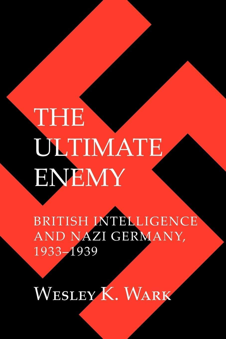 The Ultimate Enemy: British Intelligence and Nazi Germany, 1933&ndash;1939 (Cornell Studies in Security Affairs)