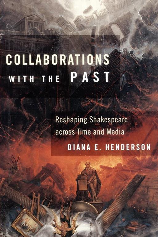 Collaborations with the Past: Reshaping Shakespeare across Time and Media