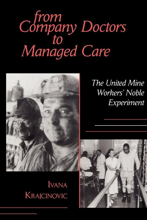 From Company Doctors to Managed Care: The United Mine Workers' Noble Experiment (Cornell Studies in Industrial and Labor Relations)