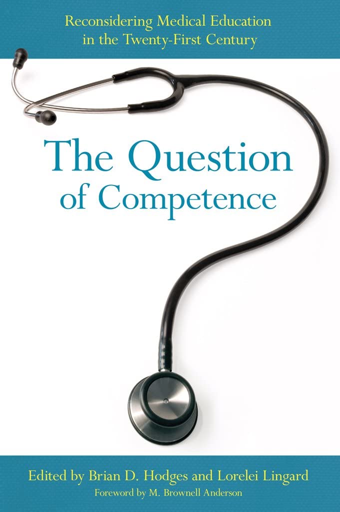 The Question of Competence: Reconsidering Medical Education in the Twenty-First Century (The Culture and Politics of Health Care Work)