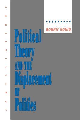 Political Theory and the Displacement of Politics (Contestations)