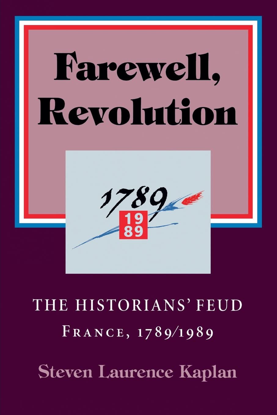 Farewell, Revolution: The Historians' Feud, France, 1789/1989 (Cornell Paperbacks)