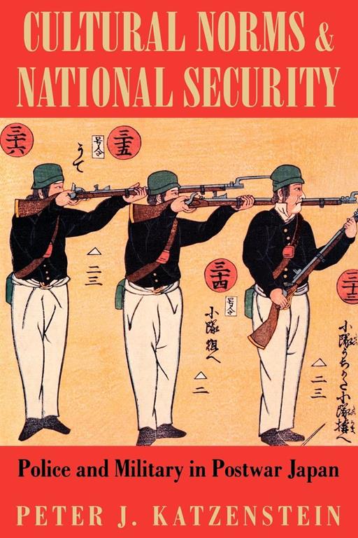 Cultural Norms and National Security: Police and Military in Postwar Japan (Cornell Studies in Political Economy)