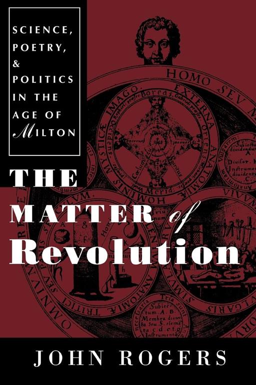 The Matter of Revolution: Science, Poetry, and Politics in the Age of Milton