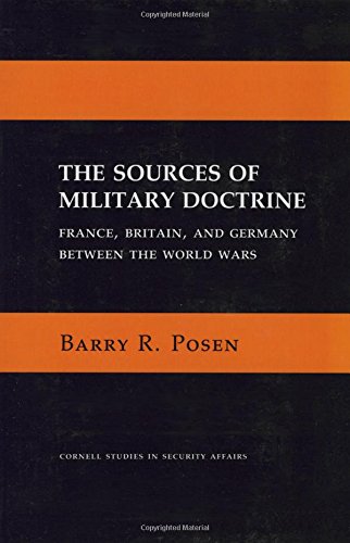 The Sources of Military Doctrine: France, Britain, and Germany Between the World Wars (Cornell Studies in Security Affairs)