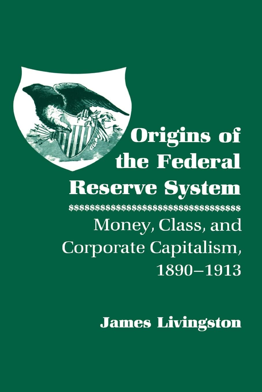 Origins of the Federal Reserve System: Money, Class, and Corporate Capitalism, 1890&ndash;1913