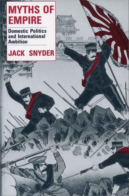 Myths of Empire: Domestic Politics and International Ambition (Cornell Studies in Security Affairs)