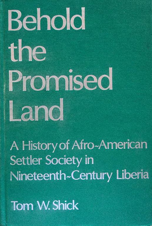 Behold the Promised Land: A History of Afro-American Settlers in Nineteenth-Century Liberia (Johns Hopkins Studies in Atlantic History and Culture)