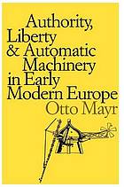 Authority, Liberty, and Automatic Machinery in Early Modern Europe