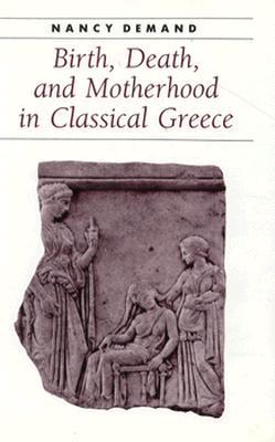 Birth, Death, and Motherhood in Classical Greece